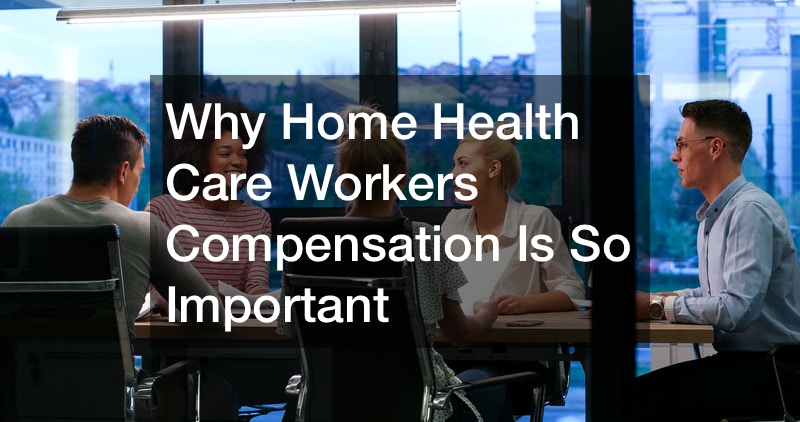 Why Home Health Care Workers Compensation Is So Important