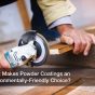 What Makes Powder Coatings an Environmentally-Friendly Choice?