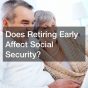 Does Retiring Early Affect Social Security?
