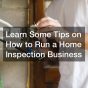Learn Some Tips on How to Run a Home Inspection Business