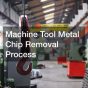 Machine Tool Metal Chip Removal Process