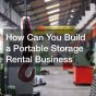 How Can You Build a Portable Storage Rental Business
