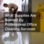 What Supplies Are Needed By Professional Office Cleaning Services