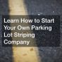 Learn How to Start Your Own Parking Lot Striping Company