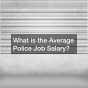 What is the Average Police Job Salary?