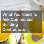 What You Need To Ask Commercial Building Contractors