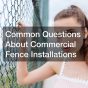 Common Questions About Commercial Fence Installations