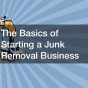 The Basics of Starting a Junk Removal Business