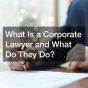 What Is a Corporate Lawyer and What Do They Do?