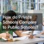 How do Private Schools Compare to Public Schools?