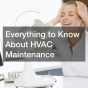 Everything to Know About HVAC Maintenance