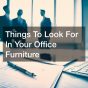 Things To Look For In Your Office Furniture