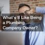 Whats It Like Being a Plumbing Company Owner?