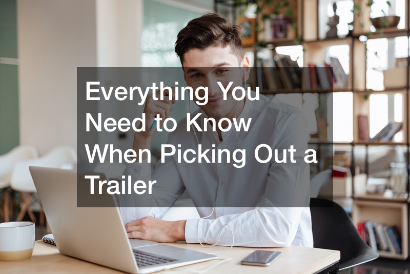 Everything You Need to Know When Picking Out a Trailer