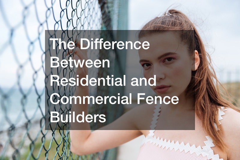 The Difference Between Residential and Commercial Fence Builders