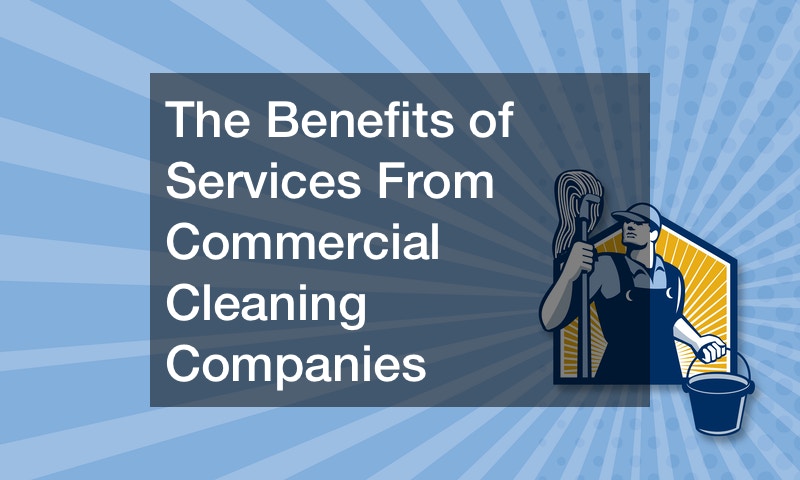 The Benefits of Services From Commercial Cleaning Companies