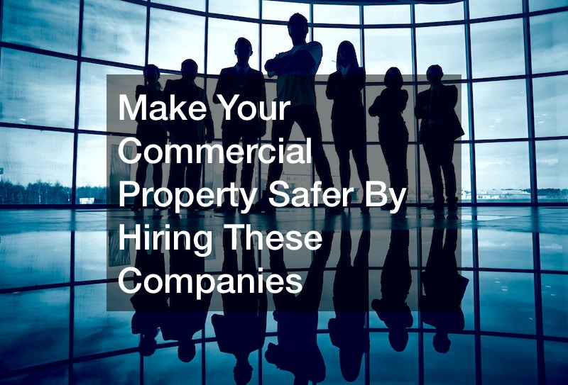 Make Your Commercial Property Safer By Hiring These Companies