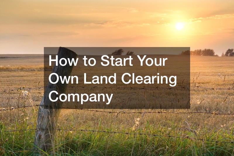 How to Start Your Own Land Clearing Company