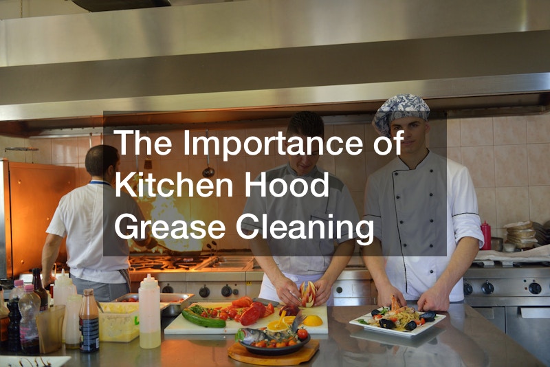 The Importance of Kitchen Hood Grease Cleaning
