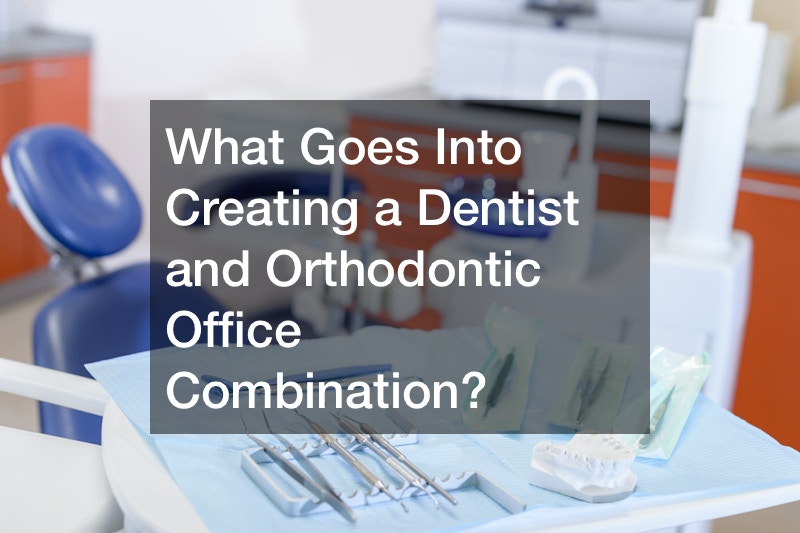 What Goes Into Creating a Dentist and Orthodontic Office Combination?