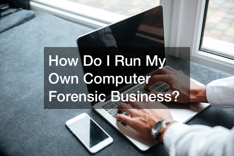How Do I Run My Own Computer Forensic Business?