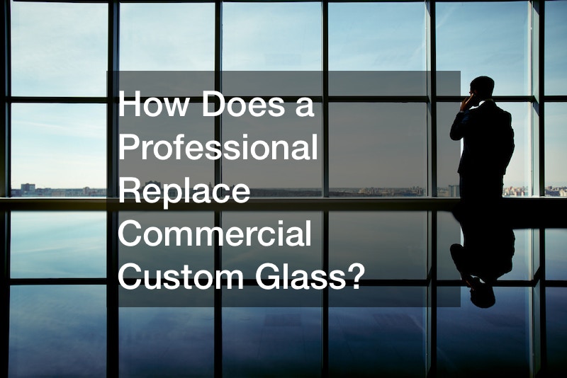 How Does a Professional Replace Commercial Custom Glass?