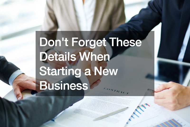 Dont Forget These Details When Starting a New Business